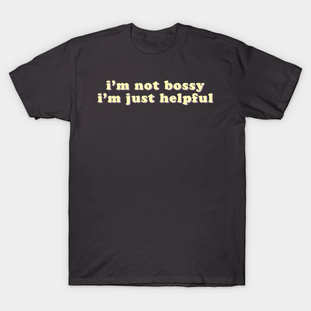 I'm not bossy, I'm just helpful T-Shirt by uncommonoath